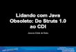 Lidando com Java Obsoleto: Do Struts 1.0 ao CDI ·  · 2014-08-27Lidando com Java Obsoleto: Do Struts 1.0 ao VRaptor com CDI Java na Crista da Onda