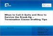 When to Call it Quits and How to Survive the Break-Up ... · When to Call it Quits and How to Survive the Break-Up -- Termination Clause Drafting Tips Presented by: Sarah Kahn, DLA