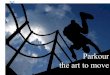 Parkour the art to move - GIH - Startsida · Parkour ”Parkour is an art that helps you pass any obstacle to go from point A to point B using only the abilities of the human body.”