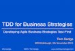 TDD for Business Strategies - British Computer Society ... for Business Strategies Developing Agile Business Strategies Test-First Tom Sedge BCS Edinburgh, 5th November 2014 @tomsedge