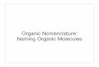 Organic Nomenclature: Naming Organic Molecules …vancew/chem281/nomenclature.pdfOrganic Nomenclature: Naming Organic Molecules. What’s in a name? Reguline Caustic Russian Pot Ash