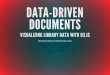 DATA-DRIVEN DOCUMENTS - code for libraries DOCUMENTS VISUALIZING LIBRARY DATA WITH D3.JS Bret Davidson | NCSU Libraries