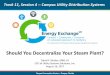 Should You Decentralize Your Steam Plant? Convention Center • Tampa, Florida Should You Decentralize Your Steam Plant? Track 11, Session 4 --Campus Utility Distribution Systems …