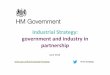 Industrial Strategy: government and industry in partnership Manufacturing Supply Chains Support to improve competitiveness of UK Supply Chain activity: • Advanced Manufacturing Supply