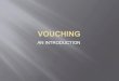 Vouching -  · In support of a transaction in books of accounts. Vouching is used to find out the accuracy and ... Payment voucher Receipt voucher ... After payment of cash, 