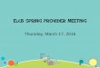 ELCB Spring Provider Meeting - Early Learning Coalition · ELCB Spring Provider Meeting Thursday, March 17, ... • Check your email regularly!!! ... – Provider must report any