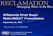 Willamette River Basin WaterSMART Presentation - Oregon · Willamette River Basin WaterSMART Presentation September 30, ... • Complete the Plan of Study outline ... with consideration