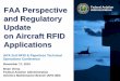 FAA Perspective Federal Aviation Administration and Regulatory Update on …€¦ ·  · 2015-12-03and Regulatory Update on Aircraft RFID Applications ... –RFID operational considerations