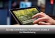 ADOBE EXPERIENCE MANAGER MOBILE Experience Manager - Mobile for Healthcare 3 TYPES OF APPS • Field enablement • Marketing and customer support • Management and …