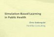 Simulation-Based Learning in Public Health€¦ ·  · 2014-04-29Simulation-Based Learning in Public Health Chris Soderquist ... Language developing but undiagnosed developing 