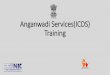 Anganwadi Services(ICDS) Training - icds-trg.nic.in · Implementation Process •Register User with NITI O Aayog Id •Update NGO Profile •Create Directory of Training Centre •Enter