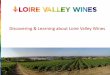 Discovering & Learning about Loire Valley Wines · récolte et campagne 2014-2015 pour la commercialisation) ... –The longest wine route in France • Vineyards open to public •