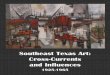 Southeast Texas Art: Cross-Currents and Influences Art catalog2.pdf · Southeast Texas Art: Cross-Currents and Influences, ... artists as Frederic Taubes and Jacob Getlar Smith and