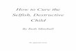 How to Cure the Selfish, Destructive Child - ronsorg.ch · how to cure selfish, 3 ruth minshull destructive child how to cure the selfish, destructive child by ruth minshull saa publishing
