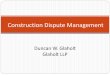 Construction Dispute Management - Glaholt · Dispute System Design: What is it? Dispute resolution processes can focus on interests, rights, or power, but . . . Organizational conflict