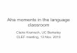 Aha moments in the language classroomieas.berkeley.edu/ncclp/pdf/2010_clef_keynote.pdfAha moments in the language classroom Claire ... telling moments can be observed and gathered