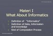 Materi I What About Informatics - Blog Unpasblogs.unpas.ac.id/ririnda/files/2012/09/materi1.pdf · Materi I What About Informatics 1. ... 2. Definition of Data, Information and knowledge