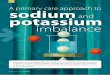 A primary care approach to sodium and potassium · potassium and imbalance ... If the patient is hypovolaemic (i.e. fluid depletion): consider possible causes such as vomiting, diarrhoea,
