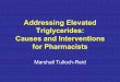 Addressing Elevated Triglycerides: Causes and ... · • Usually when triglycerides extremely elevated ... To treat or not to treat? How high are the triglyceride levels? ... via