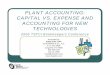 plant accounting: capital vs. expense and accounting for … · PLANT ACCOUNTING: CAPITAL VS. EXPENSE AND ACCOUNTING FOR NEW TECHNOLOGIES ... critical spares or inventory issue) they