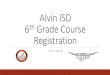 Alvin ISD 6th Grade Course Registration€¦ ·  · 2015-02-09In 6th grade the only semester classes are ... Scavenger Hunt Meet other 6th Graders ... curriculum of sixth-grade language
