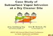 Case Study of Subsurface Vapor Intrusion at a Dry … · Case Study of Subsurface Vapor Intrusion at a Dry ... • Fourth and fifth sampling events were during normal business hours,