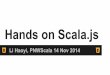 Hands on Scala - Li Haoyi · Hands on Scala.js: Agenda Intro to Scala.js Interactive Web Pages ... grails Shared code between Client/Server Checked interfaces between Client/Server