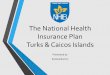 The National Health Insurance Plan Turks & Caicos …sta.uwi.edu/conferences/14/healthfinancing/documents/TurksCaicos...The National Health Insurance Plan Turks & Caicos Islands Presented