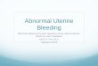 Abnormal Uterine Bleeding Causes of Abnormal Bleeding Neonates: estrogen withdrawl Premenarche: Trauma, Infection, urethral Prolapse, Sarcoma, precocious puberty, ovarian tumor Early