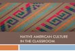Native American Culture in the Classroom - … American Culture in... · diverse cultures in the classroom. Native American culture is part of our ... Conduct short research projects