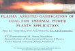 PLASMA ASSISTED GASIFICATION OF COAL FOR … · plasma assisted gasification of coal for thermal power plants application ... plasmatron power, kw 200