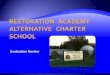 Restoration Academy Alternative Charter School mission of the Restoration Alternative Academy Charter School is to create a pathway to successful learning and redirection for students