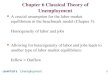 Chapter 6 Classical Theory of Unemployment - …home.gwu.edu/~cdwei/econ2102_chap06_f11_on.pdf ·  · 2011-10-06Chapter 6 Classical Theory of Unemployment ... Supply Demand . Unemployment