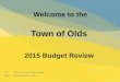 Town of Olds PowerPoint Template · Welcome to the Town of Olds 2015 Budget Review For: Town of Olds Open House Date: December 01, 2014 1