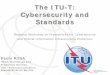 The ITU-T: Cybersecurity and ??2007-10-13The ITU-T: Cybersecurity and Standards ... actions, training, best practices, ... Msoft Cardspace Oracle IGF ITU/IETF E.164ENUM OASIS xACML