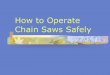 PowerPoint Presentation · Just the Facts... When a chain saw is at full speed, more than 600 teeth pass a given point per second. One in 5 chain saw injuries are from kickback