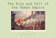 The Rise and Fall of the Roman Empire - Edl€¦ · The Rise and Fall of the Roman Empire ... –He had the power to call the Senate, ... as well as several kingdoms in the East