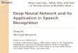 Deep Neural Network and Its Application in Speech …tcci.ccf.org.cn/conference/2013/ADL46/6_3YD.pdfDeep Neural Network and Its Application in Speech Recognition Dong Yu Microsoft