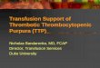 Transfusion Support of Thrombotic … Support of Thrombotic Thrombocytopenic Purpura (TTP) Nicholas Bandarenko, MD, ... blood banking Be familiar with ... Avoid transfusion of platelets