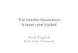 The Gender Revolution: Uneven and Stalled Gender Revolution: Uneven and Stalled Paula England New York University Examine trends with an eye to •Whether women change more 