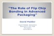 “The Role of Flip Chip - Loughborough University “The Role of Flip Chip Bonding in Advanced Packaging” Flip Chip Definitions Flip Chip Technologies Flip Chip Properties Flip