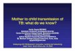 Mother to child transmission of TB: what do we know? to child... · Mother to child transmission of TB: what do we know? ... • Impact on maternal-child ... born to HIV-infected
