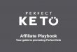 Affiliate Playbook - Ketone Supplement - Perfect Keto ...¬liate Kit / Table of Contents For partners who have a mailing list, you will highlight the Perfect Keto brand in a dedicated