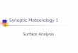 Synoptic Meteorology I - University of Missouriweb.missouri.edu/~marketp/ATMS4710/F2006/SynopticI-Mod02-SfcPlot.pdfSynoptic Meteorology I Surface Analysis. Surface Plotting 1. obtain