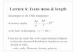 Lecture 6: Jeans mass & length - ASTRONOMY GROUPkdh1/ce/ce06.pdf · Lecture 6: Jeans mass & length Anisotropies in the CMB temperature density ripples at the time of decoupling (