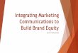 Integrating Marketing Communications to Build Brand Marketing Communications to Build Brand Equity ... Events and Experience ... Integrating Marketing Communications to Build Brand