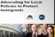 Advocating for Local Policies to Protect Immigrants - ASISTA · Advocating for Local Policies to Protect Immigrants . ... with Jimenez Moreno that an arrest for immigration without
