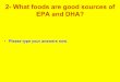 2- What foods are good sources of EPA and DHA? · 2- What foods are good sources of EPA and DHA? ... (Some texts give the following mnemonic for ... known that EPA is a precursor