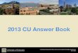 2013 CU Answer Book - University of Colorado · 2013 CU Answer Book . ... The University of Colorado is governed by a nine member Board of ... President Bruce D. Benson is the principal