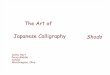 The Art of Japanese Calligraphy - u.osu.edu art of shodo began in China and came to Japan in the sixth or seventh century. The methods for making brushes, ink, and paper also came